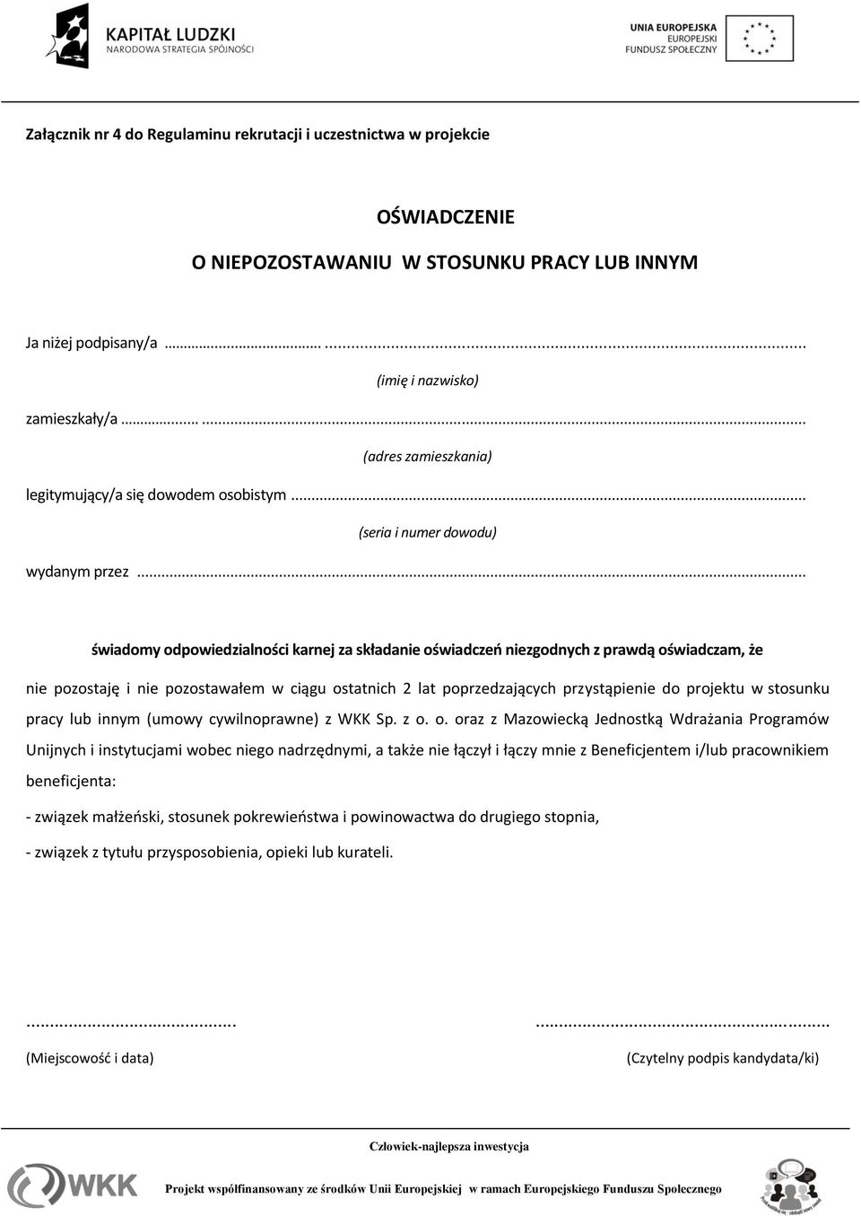 .. świadomy odpowiedzialności karnej za składanie oświadczeń niezgodnych z prawdą oświadczam, że nie pozostaję i nie pozostawałem w ciągu ostatnich 2 lat poprzedzających przystąpienie do projektu w