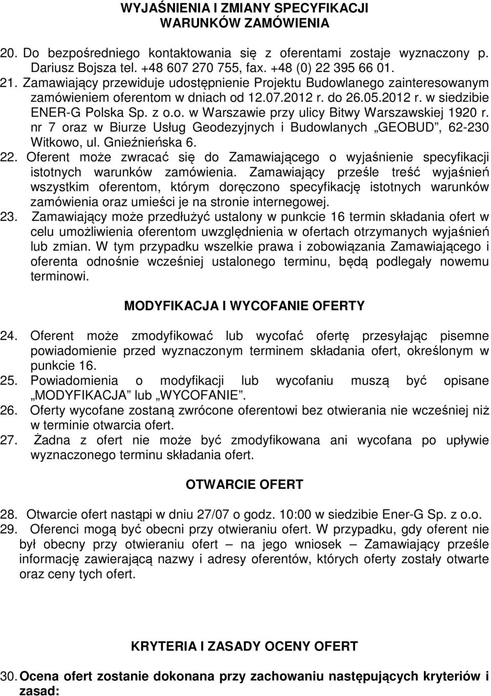 nr 7 oraz w Biurze Usług Geodezyjnych i Budowlanych GEOBUD, 62-230 Witkowo, ul. Gnieźnieńska 6. 22. Oferent może zwracać się do Zamawiającego o wyjaśnienie specyfikacji istotnych warunków zamówienia.