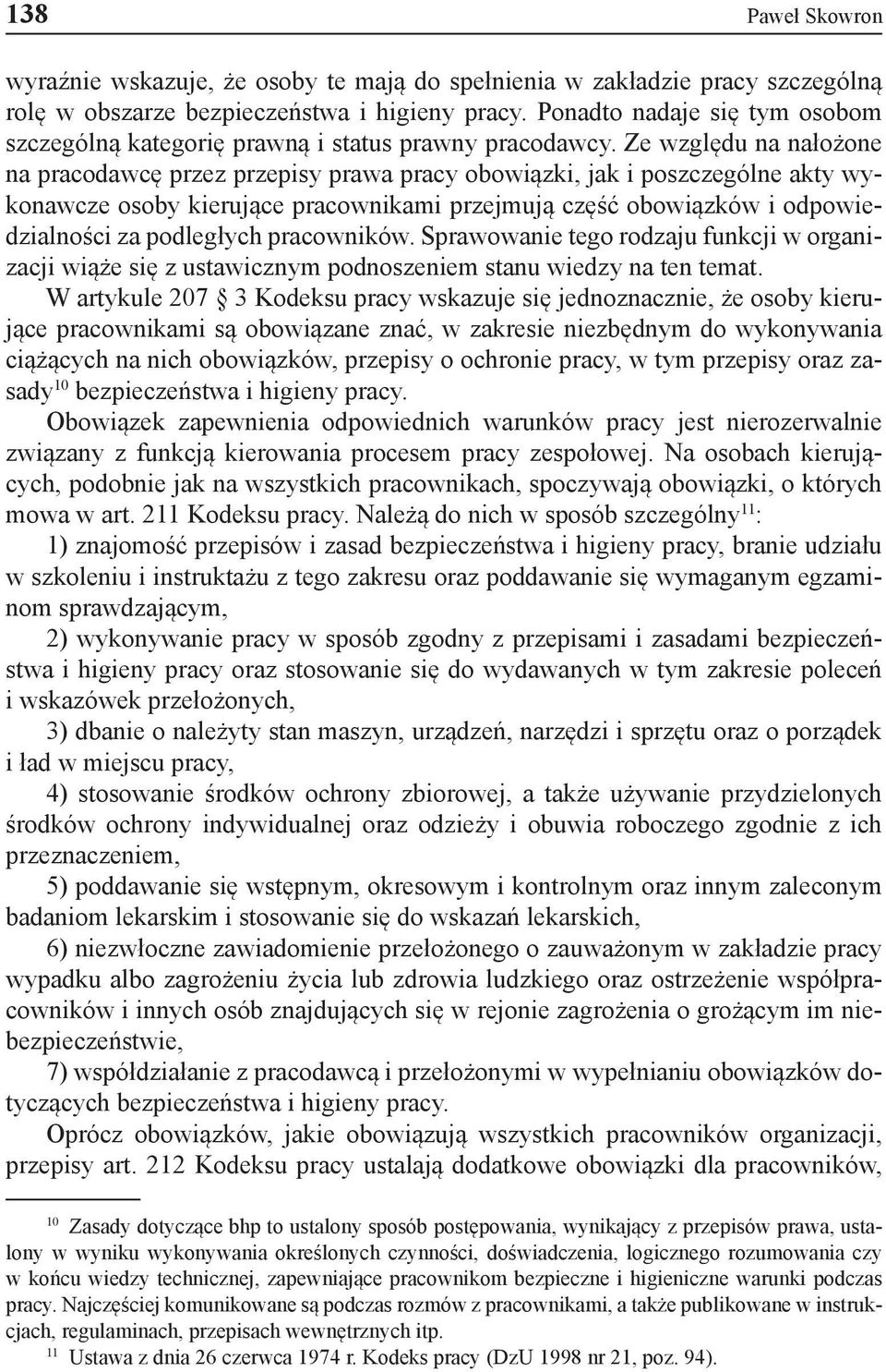 Ze względu na nałożone na pracodawcę przez przepisy prawa pracy obowiązki, jak i poszczególne akty wykonawcze osoby kierujące pracownikami przejmują część obowiązków i odpowiedzialności za podległych