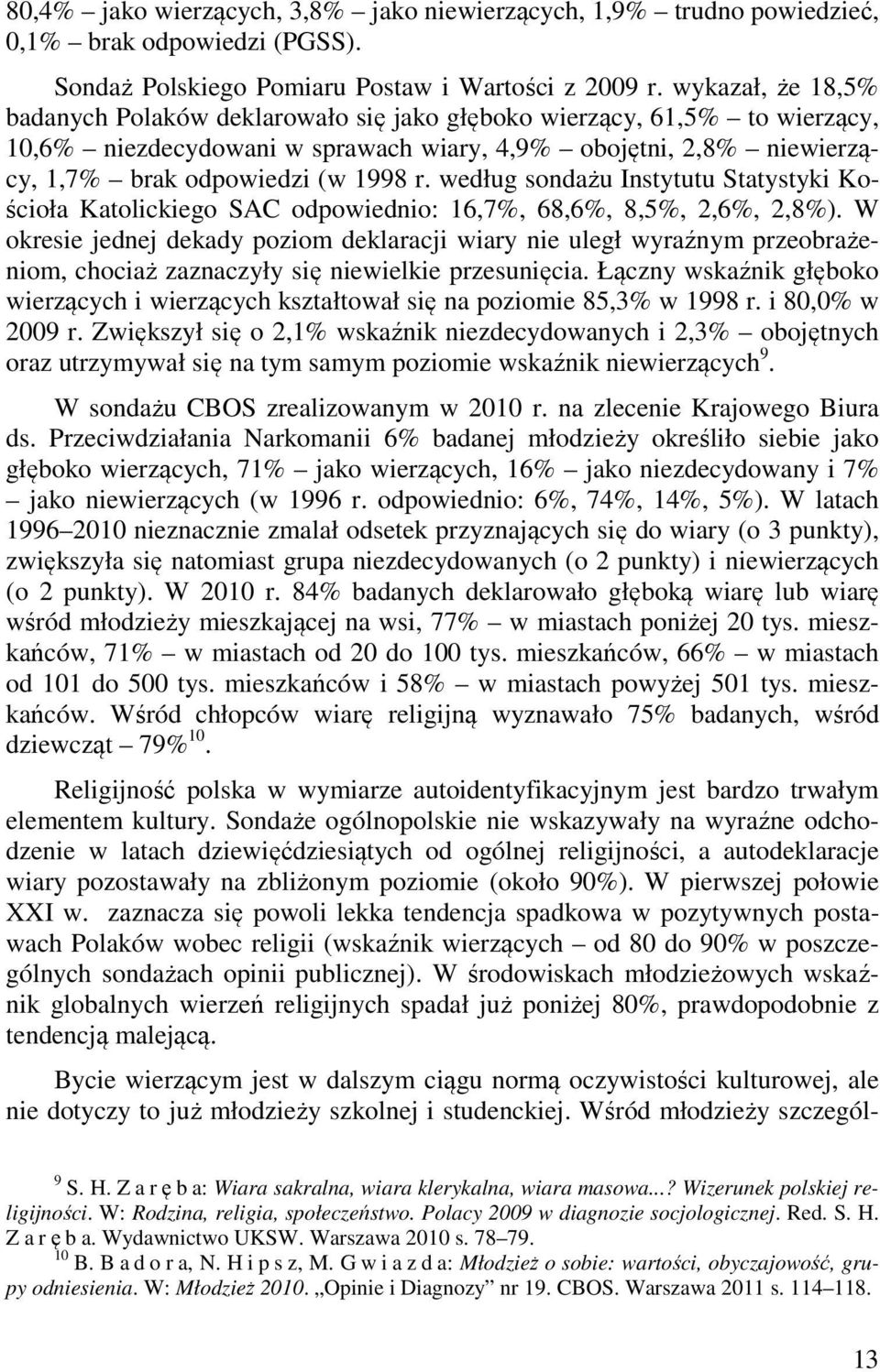 według sondażu Instytutu Statystyki Kościoła Katolickiego SAC odpowiednio: 16,7%, 68,6%, 8,5%, 2,6%, 2,8%).
