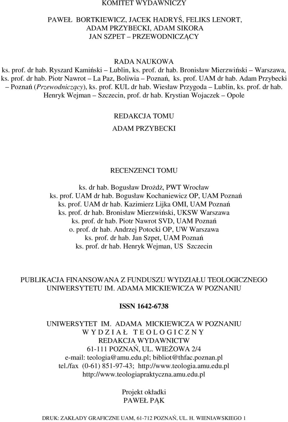 dr hab. Krystian Wojaczek Opole REDAKCJA TOMU ADAM PRZYBECKI RECENZENCI TOMU ks. dr hab. Bogusław Drożdż, PWT Wrocław ks. prof. UAM dr hab. Bogusław Kochaniewicz OP, UAM Poznań ks. prof. UAM dr hab. Kazimierz Lijka OMI, UAM Poznań ks.
