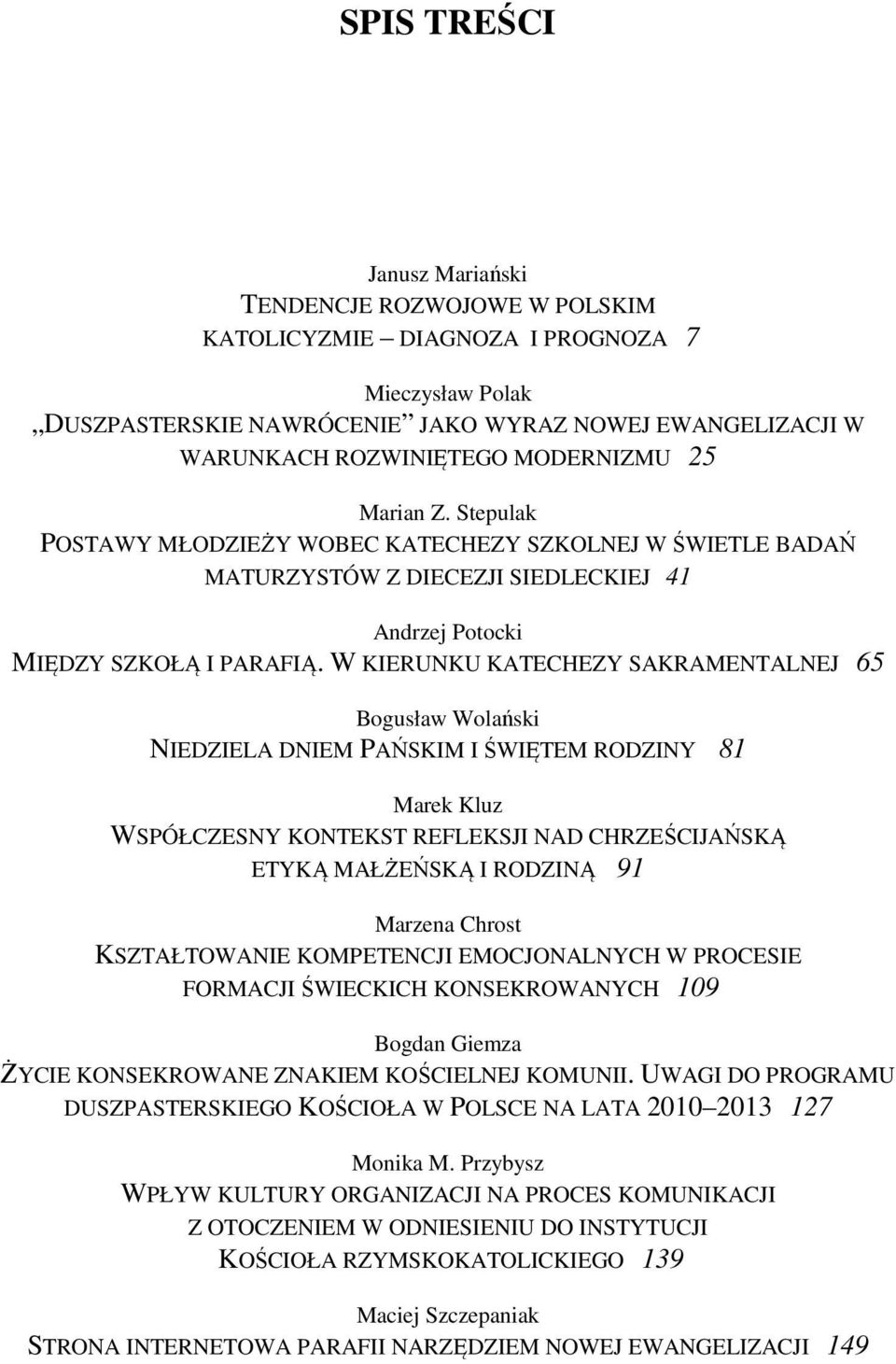 W KIERUNKU KATECHEZY SAKRAMENTALNEJ 65 Bogusław Wolański NIEDZIELA DNIEM PAŃSKIM I ŚWIĘTEM RODZINY 81 Marek Kluz WSPÓŁCZESNY KONTEKST REFLEKSJI NAD CHRZEŚCIJAŃSKĄ ETYKĄ MAŁŻEŃSKĄ I RODZINĄ 91 Marzena