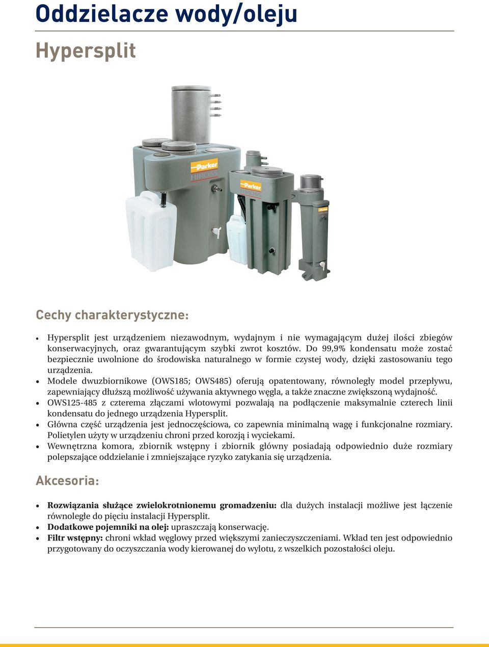 Modele dwuzbiornikowe (OWS185; OWS485) oferują opatentowany, równoległy model przepływu, zapewniający dłuższą możliwość używania aktywnego węgla, a także znaczne zwiększoną wydajność.