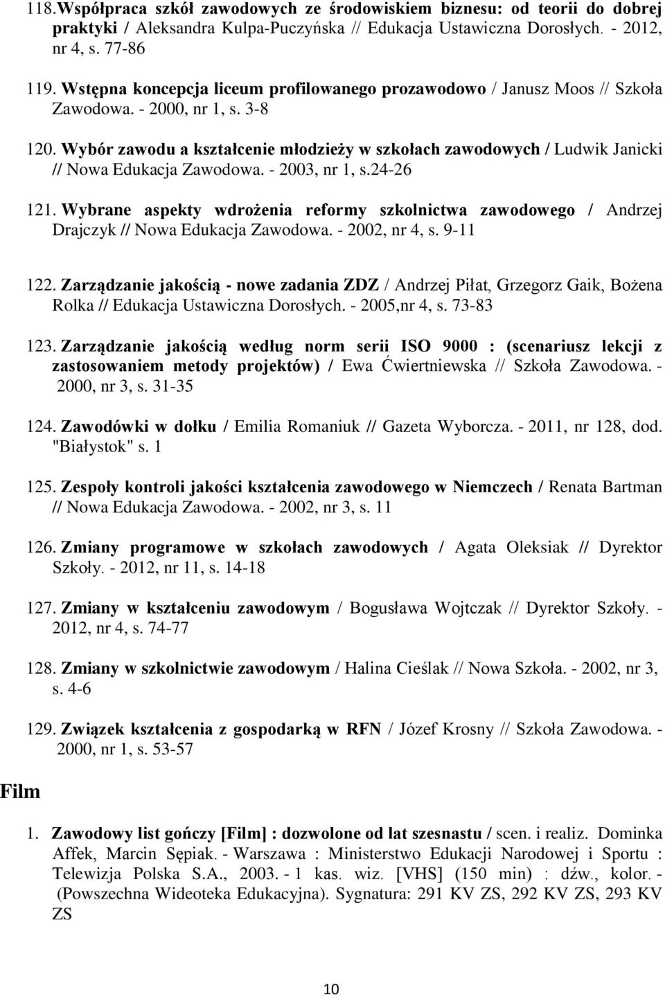 Wybór zawodu a kształcenie młodzieży w szkołach zawodowych / Ludwik Janicki // Nowa Edukacja Zawodowa. - 2003, nr 1, s.24-26 121.
