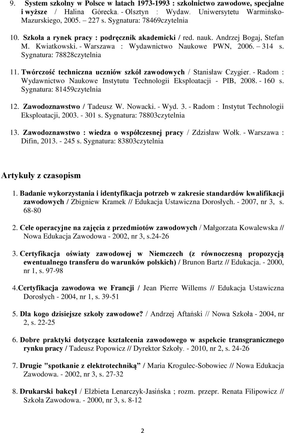 Sygnatura: 78828czytelnia 11. Twórczość techniczna uczniów szkół zawodowych / Stanisław Czygier. - Radom : Wydawnictwo Naukowe Instytutu Technologii Eksploatacji - PIB, 2008. - 160 s.