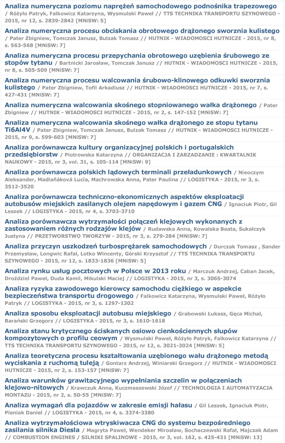 563-568 [MNiSW: 7] Analiza numeryczna procesu przepychania obrotowego uzębienia śrubowego ze stopów tytanu / Bartnicki Jarosław, Tomczak Janusz // HUTNIK - WIADOMOSCI HUTNICZE - 2015, nr 8, s.