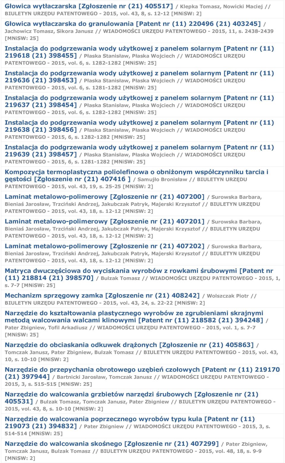 2438-2439 [MNiSW: 25] Instalacja do podgrzewania wody użytkowej z panelem solarnym [Patent nr (11) 219618 (21) 398455] / Płaska Stanisław, Płaska Wojciech // WIADOMOŚCI URZĘDU PATENTOWEGO - 2015, vol.