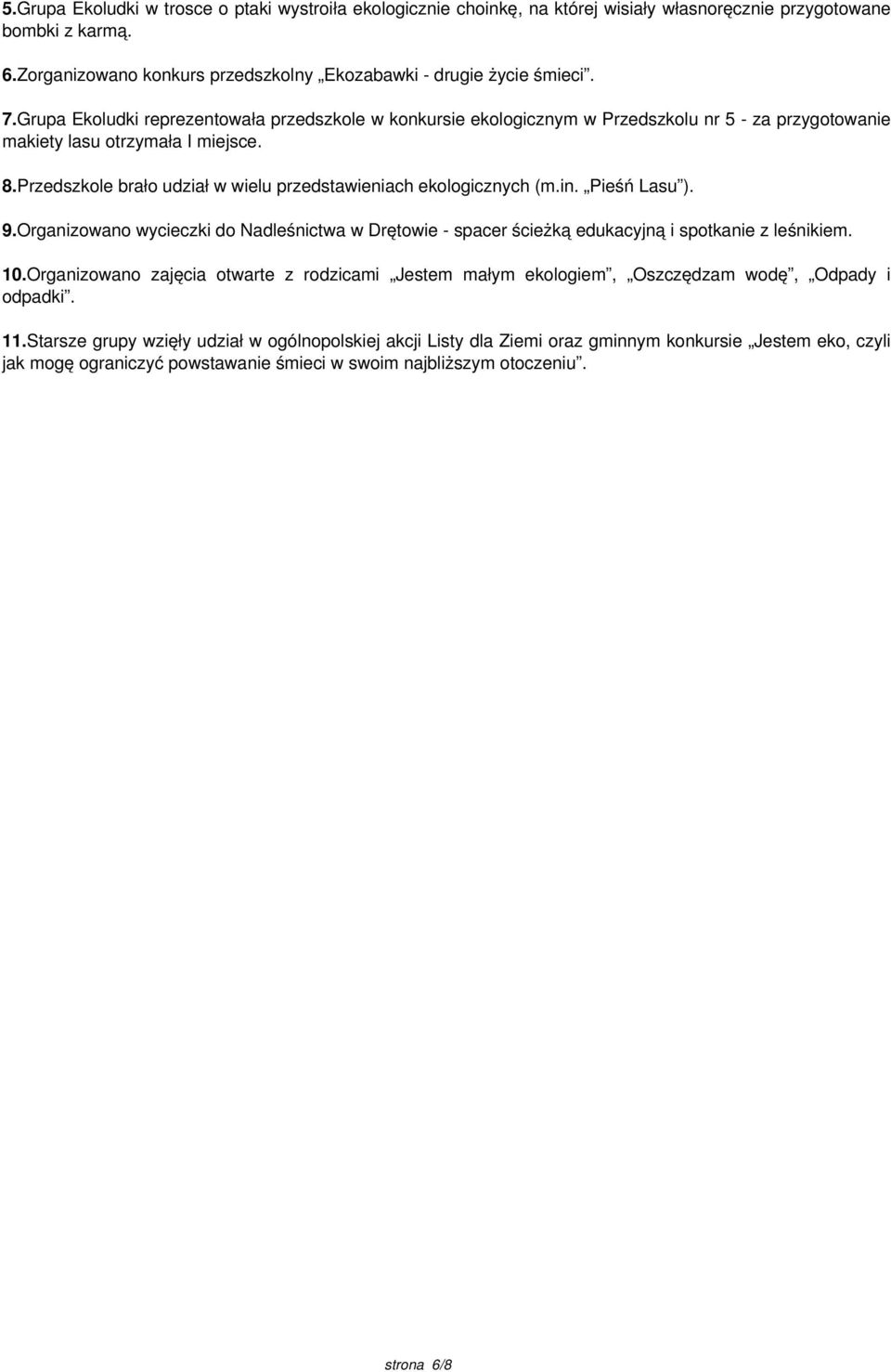 Przedszkole brało udział w wielu przedstawieniach ekologicznych (m.in. Pieśń Lasu ). 9.Organizowano wycieczki do Nadleśnictwa w Drętowie - spacer ścieżką edukacyjną i spotkanie z leśnikiem. 10.