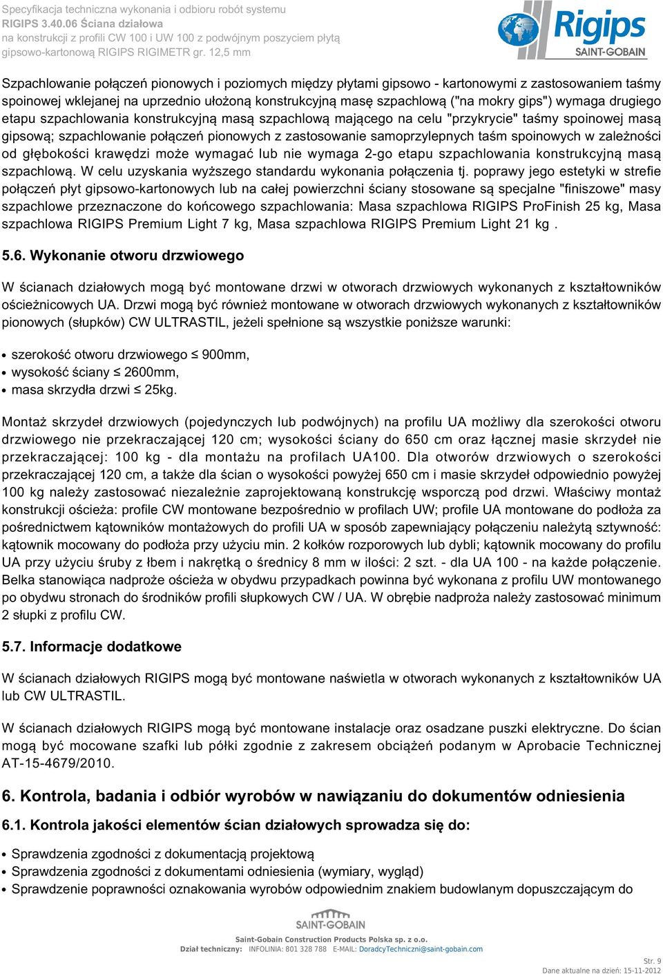 w zależności od głębokości krawędzi może wymagać lub nie wymaga 2-go etapu szpachlowania konstrukcyjną masą szpachlową. W celu uzyskania wyższego standardu wykonania połączenia tj.