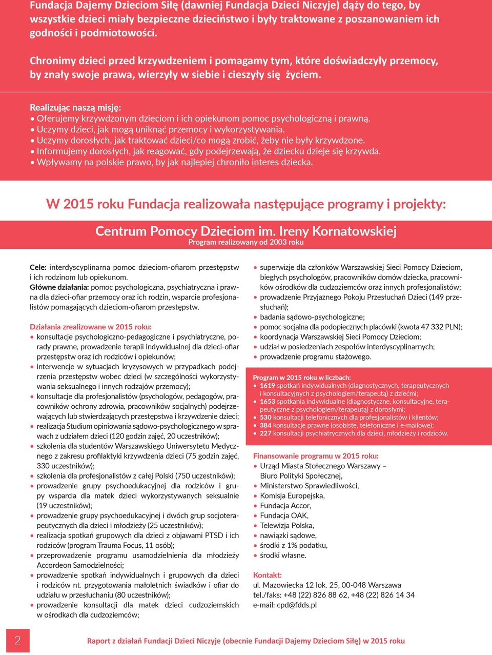 Realizując naszą misję: Oferujemy krzywdzonym dzieciom i ich opiekunom pomoc psychologiczną i prawną. Uczymy dzieci, jak mogą uniknąć przemocy i wykorzystywania.