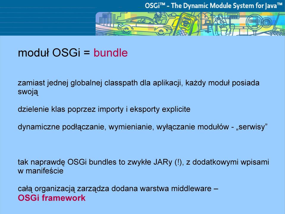 wymienianie, wyłączanie modułów - serwisy tak naprawdę OSGi bundles to zwykłe JARy (!