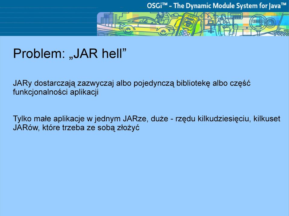 aplikacji Tylko małe aplikacje w jednym JARze, duże -