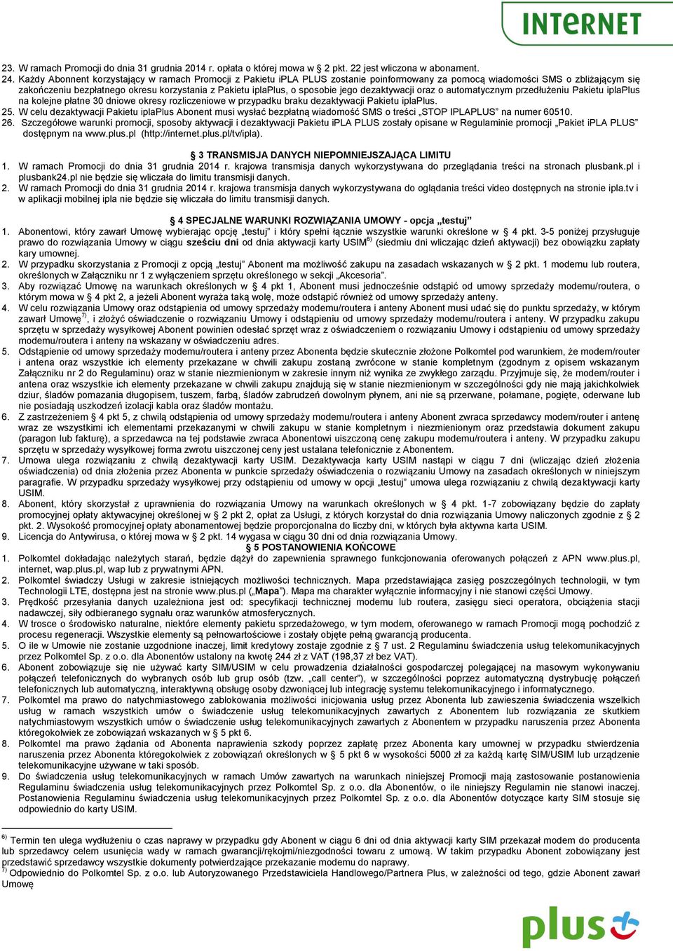 sposobie jego dezaktywacji oraz o automatycznym przedłużeniu Pakietu iplaplus na kolejne płatne 30 dniowe okresy rozliczeniowe w przypadku braku dezaktywacji Pakietu iplaplus. 25.