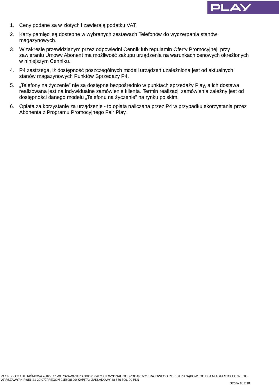 4. P4 zastrzega, iż dostępność poszczególnych modeli urządzeń uzależniona jest od aktualnych stanów magazynowych Punktów Sprzedaży P4. 5.