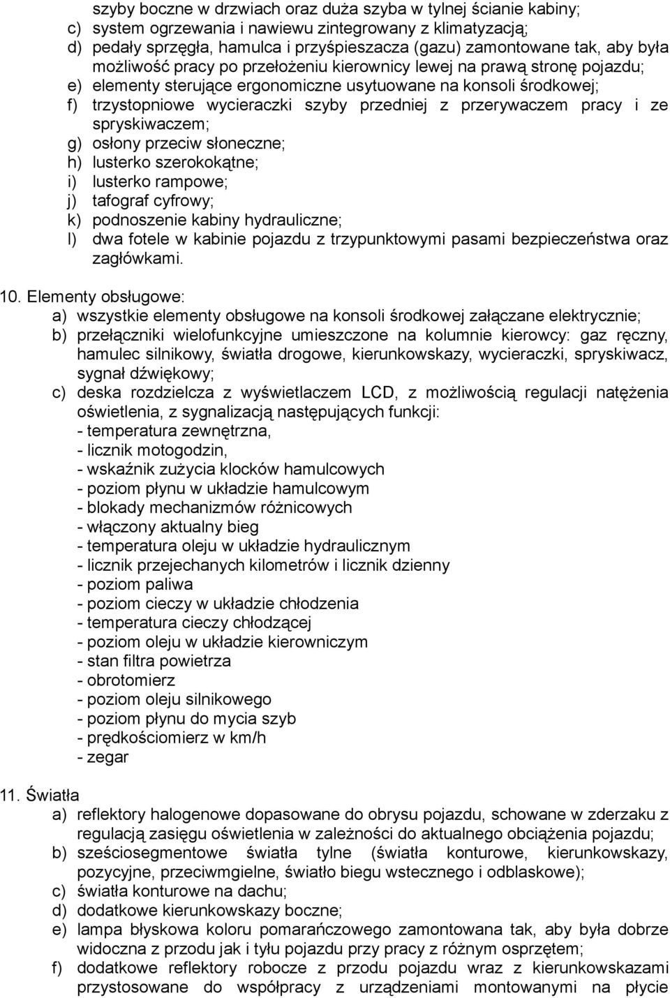 przerywaczem pracy i ze spryskiwaczem; g) osłony przeciw słoneczne; h) lusterko szerokokątne; i) lusterko rampowe; j) tafograf cyfrowy; k) podnoszenie kabiny hydrauliczne; l) dwa fotele w kabinie