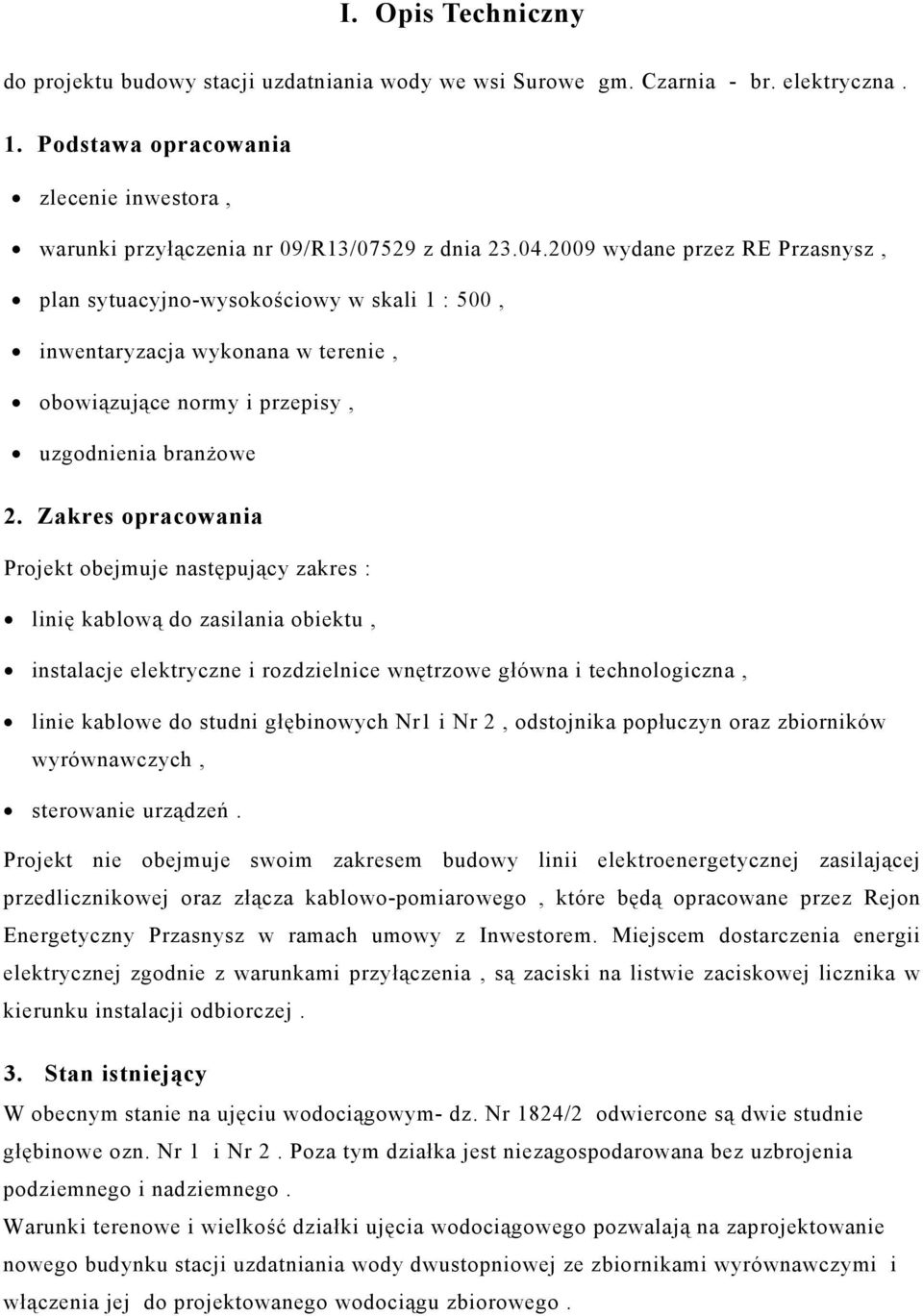 Zakres opracowania Projekt obejmuje następujący zakres : linię kablową do zasilania obiektu, instalacje elektryczne i rozdzielnice wnętrzowe główna i technologiczna, linie kablowe do studni