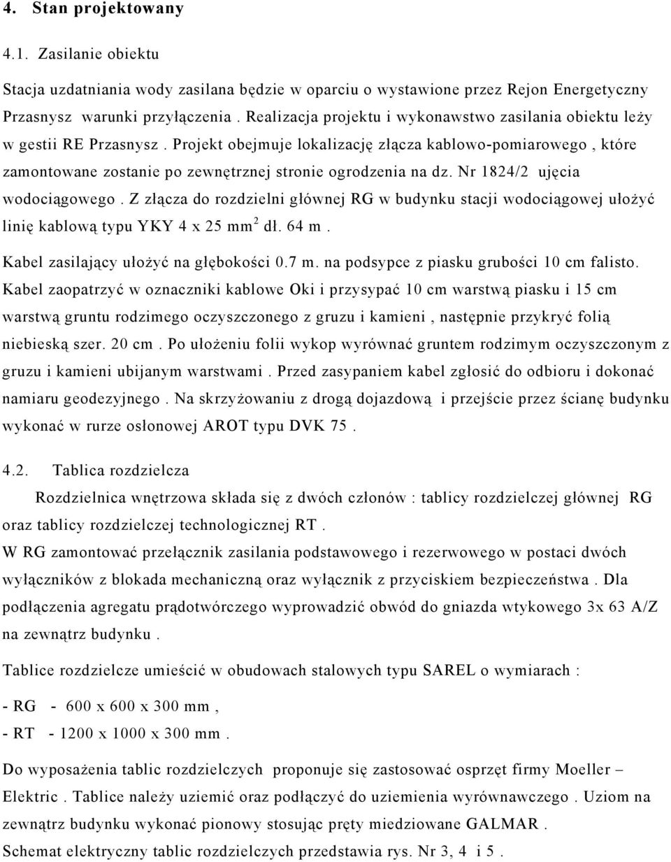 Projekt obejmuje lokalizację złącza kablowo-pomiarowego, które zamontowane zostanie po zewnętrznej stronie ogrodzenia na dz. Nr 1824/2 ujęcia wodociągowego.