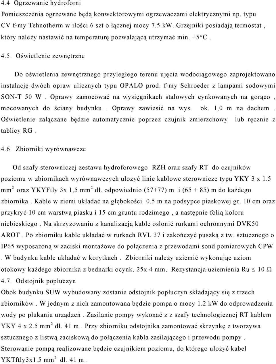 C. 4.5. Oświetlenie zewnętrzne Do oświetlenia zewnętrznego przyległego terenu ujęcia wodociągowego zaprojektowano instalację dwóch opraw ulicznych typu OPALO prod.