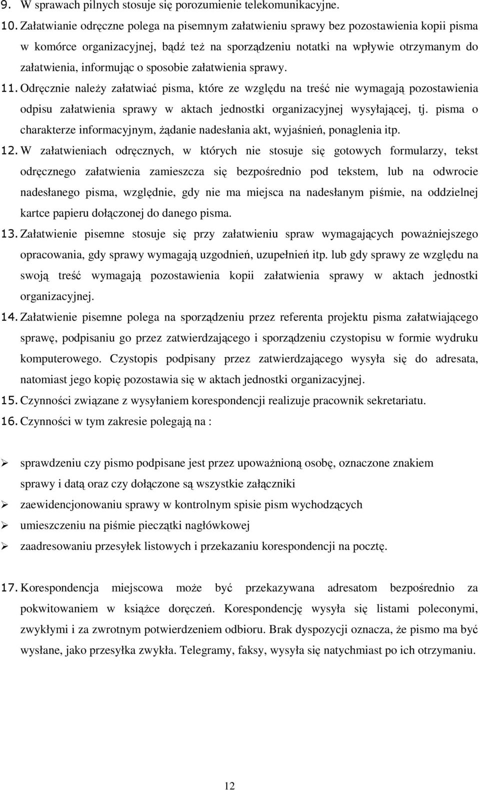 sposobie załatwienia sprawy. 11. Odręcznie należy załatwiać pisma, które ze względu na treść nie wymagają pozostawienia odpisu załatwienia sprawy w aktach jednostki organizacyjnej wysyłającej, tj.