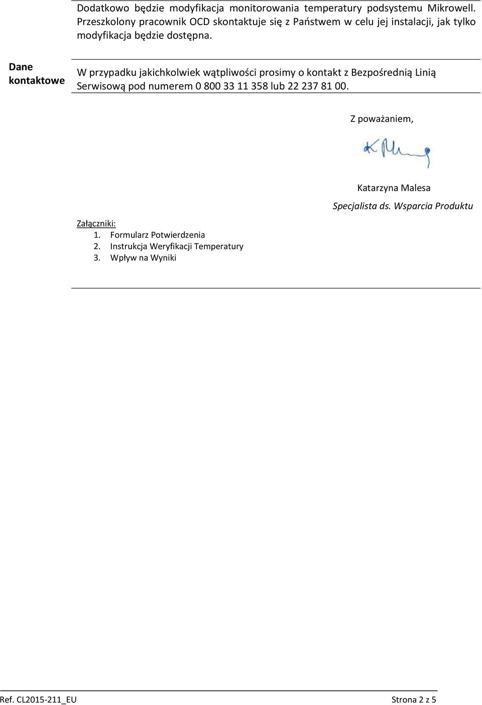 Dane kontaktowe W przypadku jakichkolwiek wątpliwości prosimy o kontakt z Bezpośrednią Linią Serwisową pod numerem 0 800 33 11 358