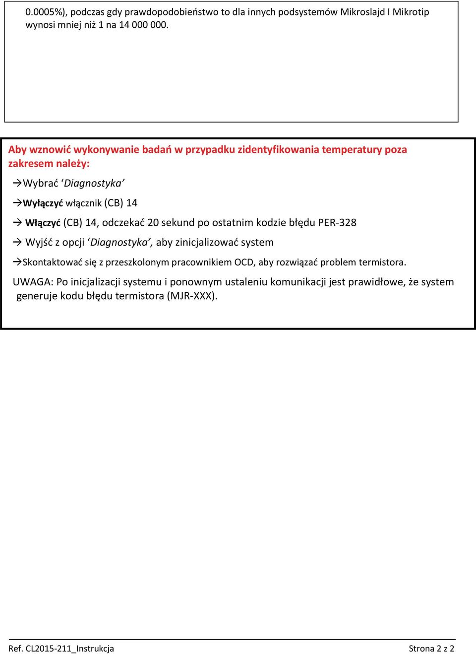 odczekać 20 sekund po ostatnim kodzie błędu PER 328 Wyjść z opcji Diagnostyka, aby zinicjalizować system Skontaktować się z przeszkolonym pracownikiem OCD, aby
