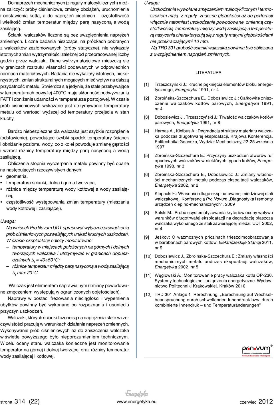 Liczne badania niszczące, na próbkach pobranych z walczaków zezłomowanych (próby statyczne), nie wykazały istotnych zmian wytrzymałości zależnej od przepracowanej liczby godzin przez walczaki.