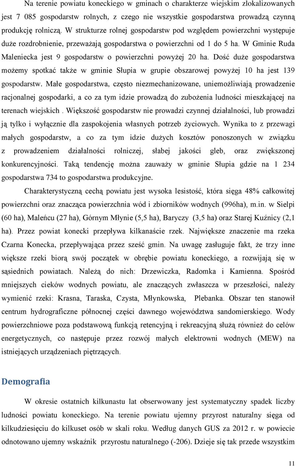 W Gminie Ruda Maleniecka jest 9 gospodarstw o powierzchni powyżej 20 ha. Dość duże gospodarstwa możemy spotkać także w gminie Słupia w grupie obszarowej powyżej 10 ha jest 139 gospodarstw.