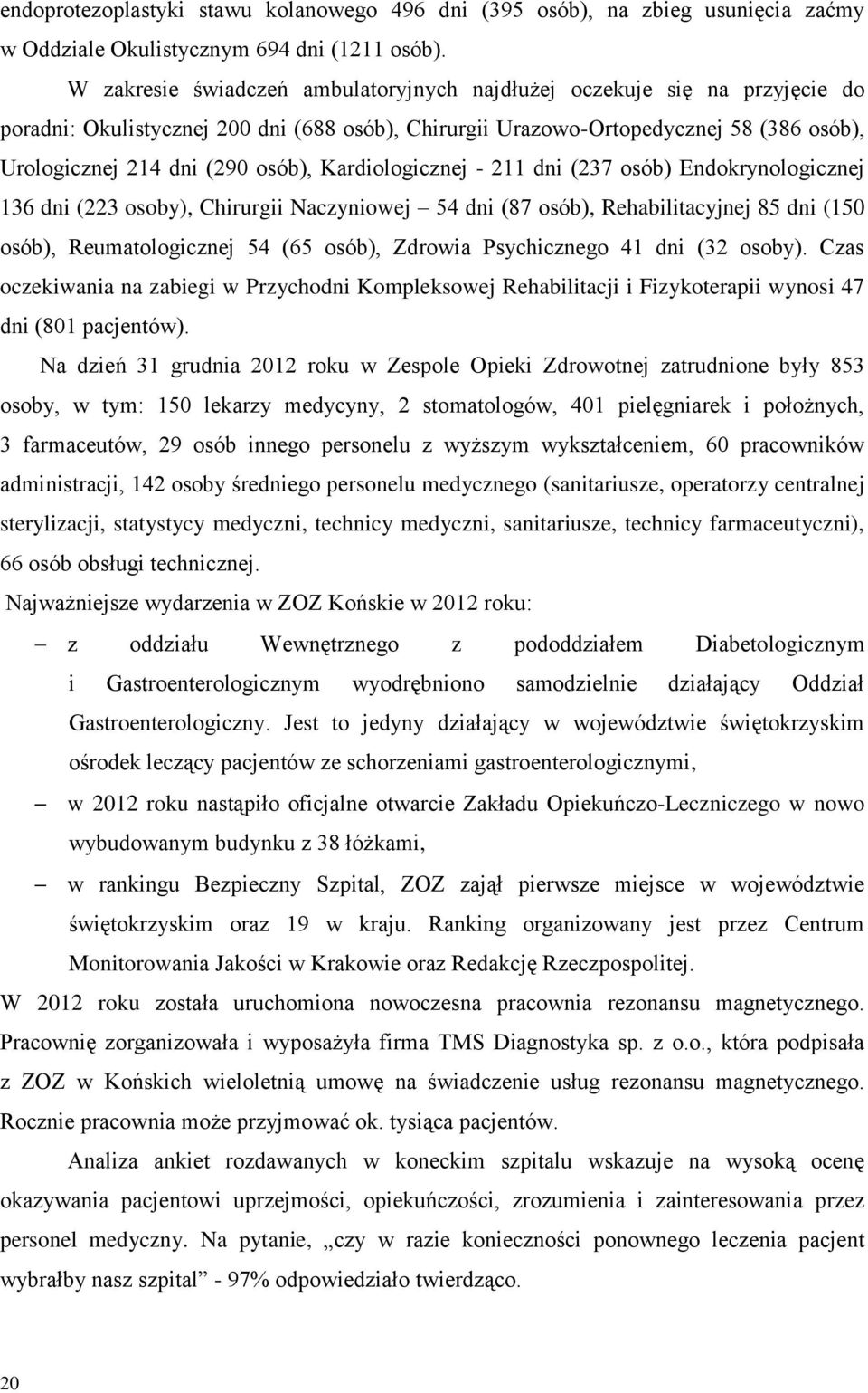 Kardiologicznej - 211 dni (237 osób) Endokrynologicznej 136 dni (223 osoby), Chirurgii Naczyniowej 54 dni (87 osób), Rehabilitacyjnej 85 dni (150 osób), Reumatologicznej 54 (65 osób), Zdrowia
