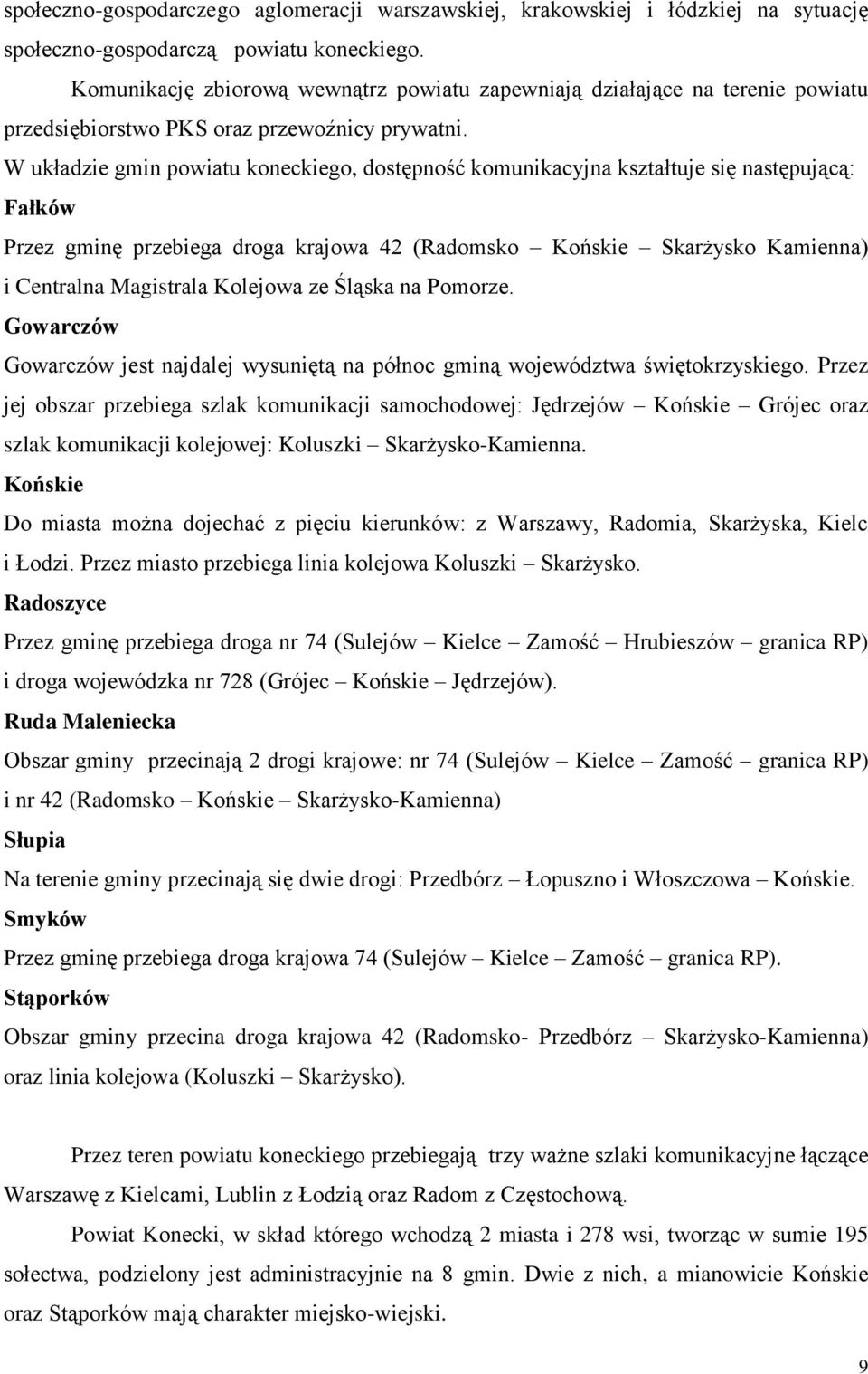 W układzie gmin powiatu koneckiego, dostępność komunikacyjna kształtuje się następującą: Fałków Przez gminę przebiega droga krajowa 42 (Radomsko Końskie Skarżysko Kamienna) i Centralna Magistrala