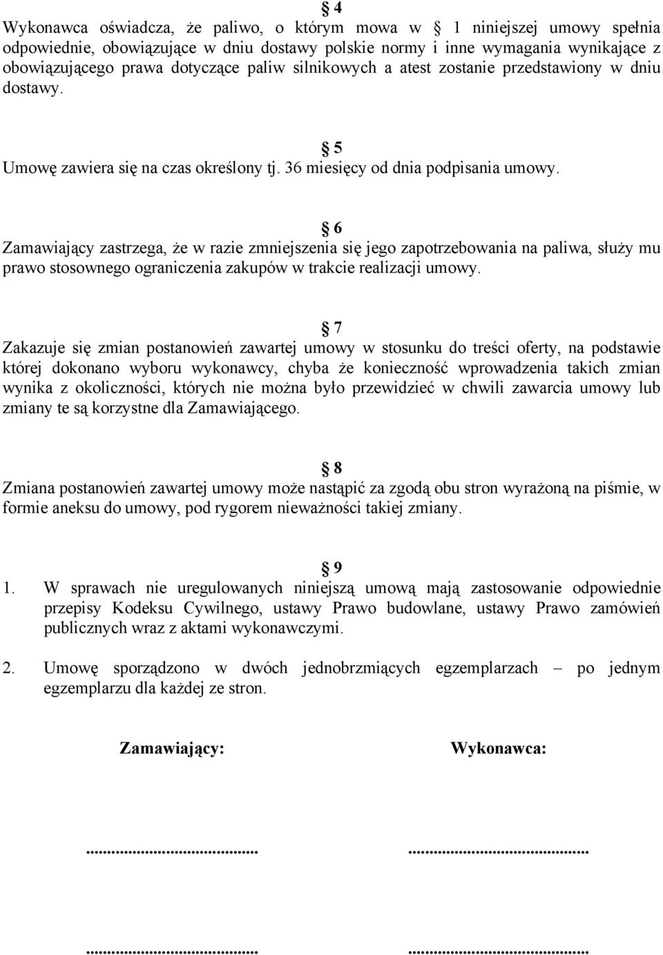 6 Zamawiający zastrzega, że w razie zmniejszenia się jego zapotrzebowania na paliwa, służy mu prawo stosownego ograniczenia zakupów w trakcie realizacji umowy.