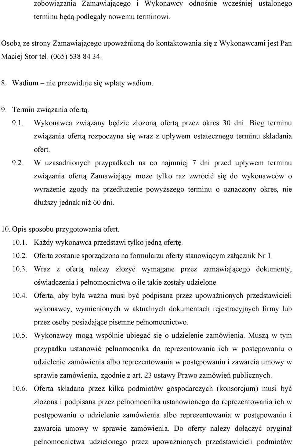 Wykonawca związany będzie złożoną ofertą przez okres 30 dni. Bieg terminu związania ofertą rozpoczyna się wraz z upływem ostatecznego terminu składania ofert. 9.2.