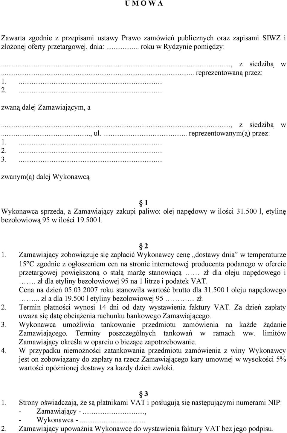 ... zwanym(ą) dalej Wykonawcą 1 Wykonawca sprzeda, a Zamawiający zakupi paliwo: olej napędowy w ilości 31.500 l, etylinę bezołowiową 95 w ilości 19.500 l. 2 1.