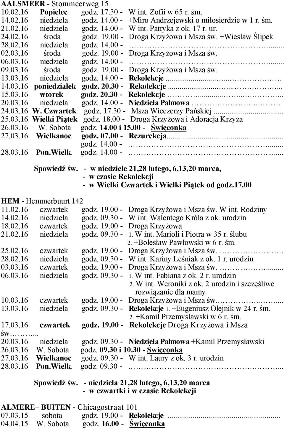 03.16 środa godz. 19.00 - Droga Krzyżowa i Msza św. 13.03.16 niedziela godz. 14.00 - Rekolekcje........ 14.03.16 poniedziałek godz. 20.30 - Rekolekcje........... 15.03.16 wtorek godz. 20.30 - Rekolekcje.......... 20.03.16 niedziela godz. 14.00 - Niedziela Palmowa.