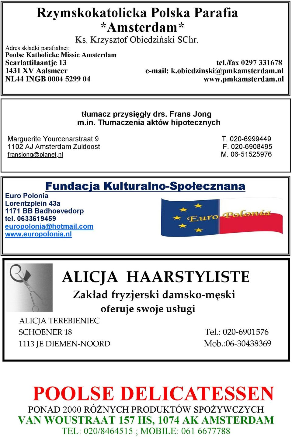 020-6999449 1102 AJ Amsterdam Zuidoost F. 020-6908495 fransjong@planet.nl M. 06-51525976 Fundacja Kulturalno-Społecznana Euro Polonia Lorentzplein 43a 1171 BB Badhoevedorp tel.