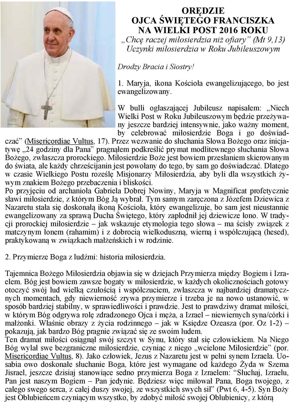 W bulli ogłaszającej Jubileusz napisałem: Niech Wielki Post w Roku Jubileuszowym będzie przeżywany jeszcze bardziej intensywnie, jako ważny moment, by celebrować miłosierdzie Boga i go doświadczać