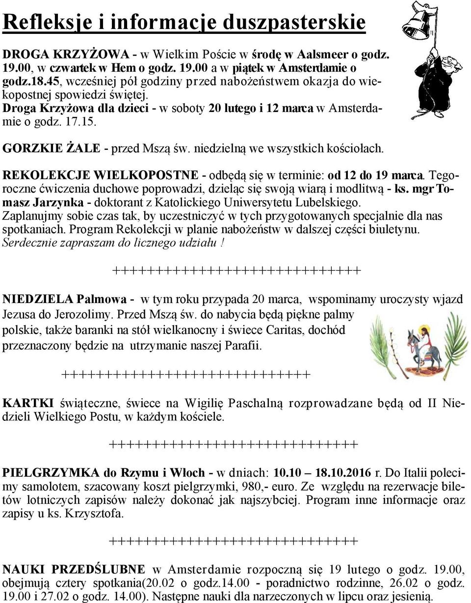 GORZKIE ŻALE - przed Mszą św. niedzielną we wszystkich kościołach. REKOLEKCJE WIELKOPOSTNE - odbędą się w terminie: od 12 do 19 marca.