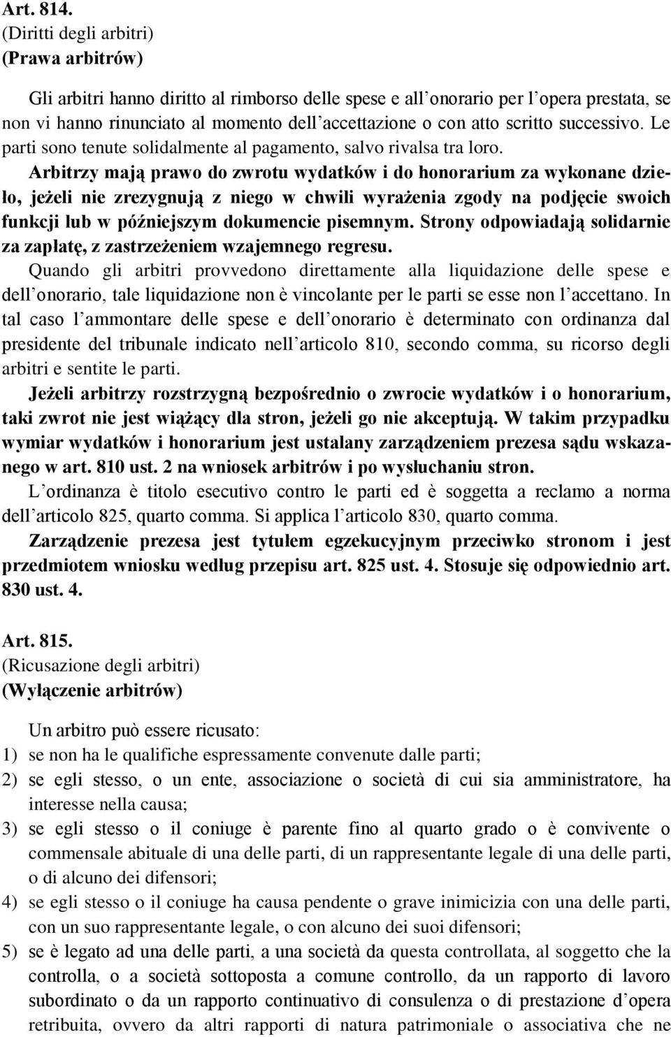 scritto successivo. Le parti sono tenute solidalmente al pagamento, salvo rivalsa tra loro.