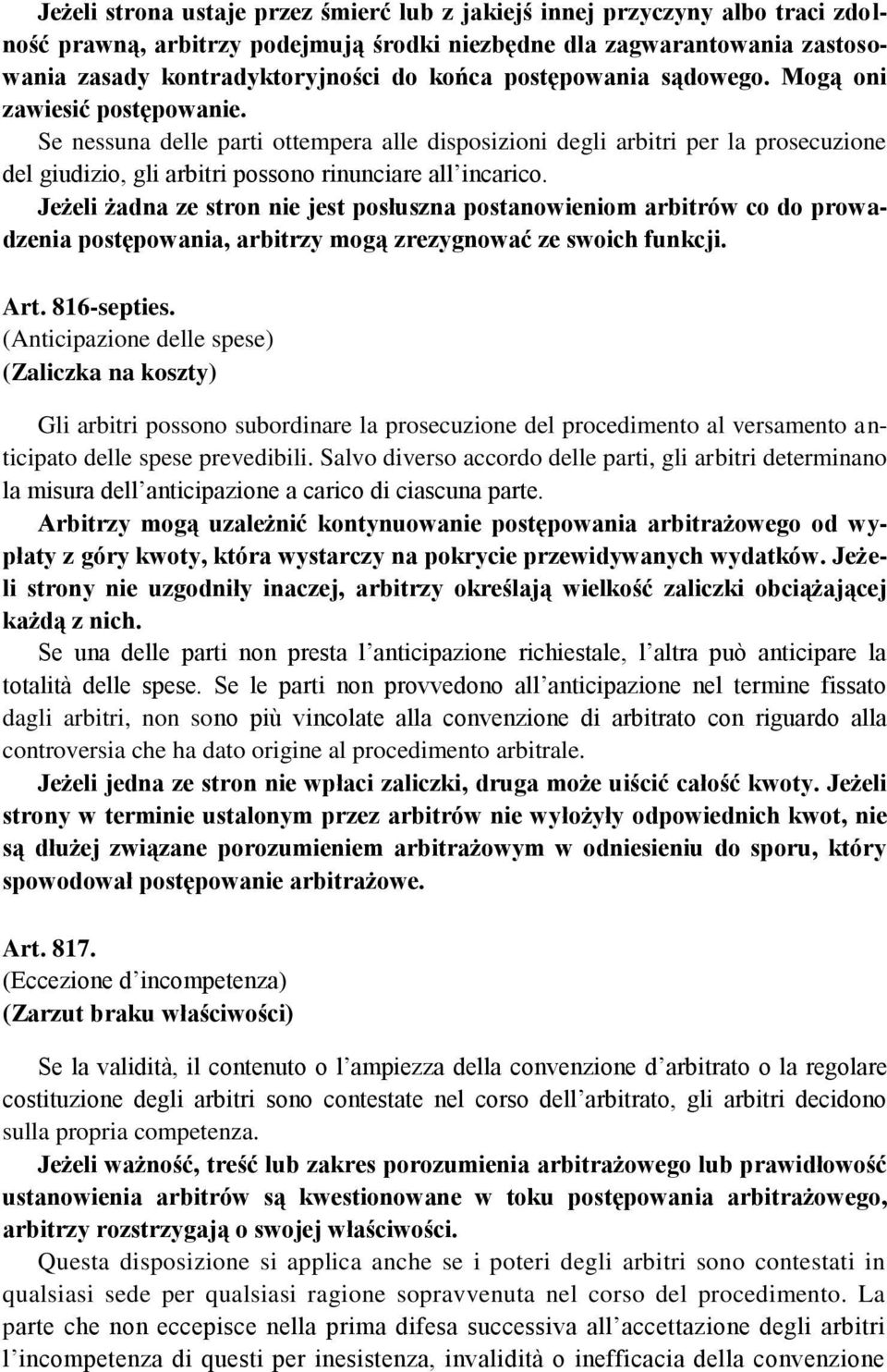 Jeżeli żadna ze stron nie jest posłuszna postanowieniom arbitrów co do prowadzenia postępowania, arbitrzy mogą zrezygnować ze swoich funkcji. Art. 816-septies.