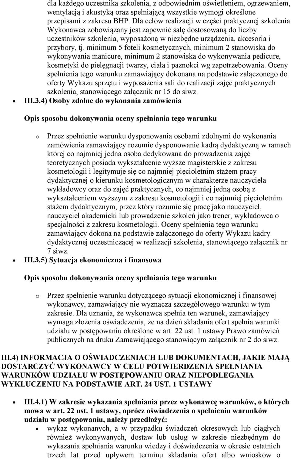 minimum 5 foteli kosmetycznych, minimum 2 stanowiska do wykonywania manicure, minimum 2 stanowiska do wykonywania pedicure, kosmetyki do pielęgnacji twarzy, ciała i paznokci wg zapotrzebowania.