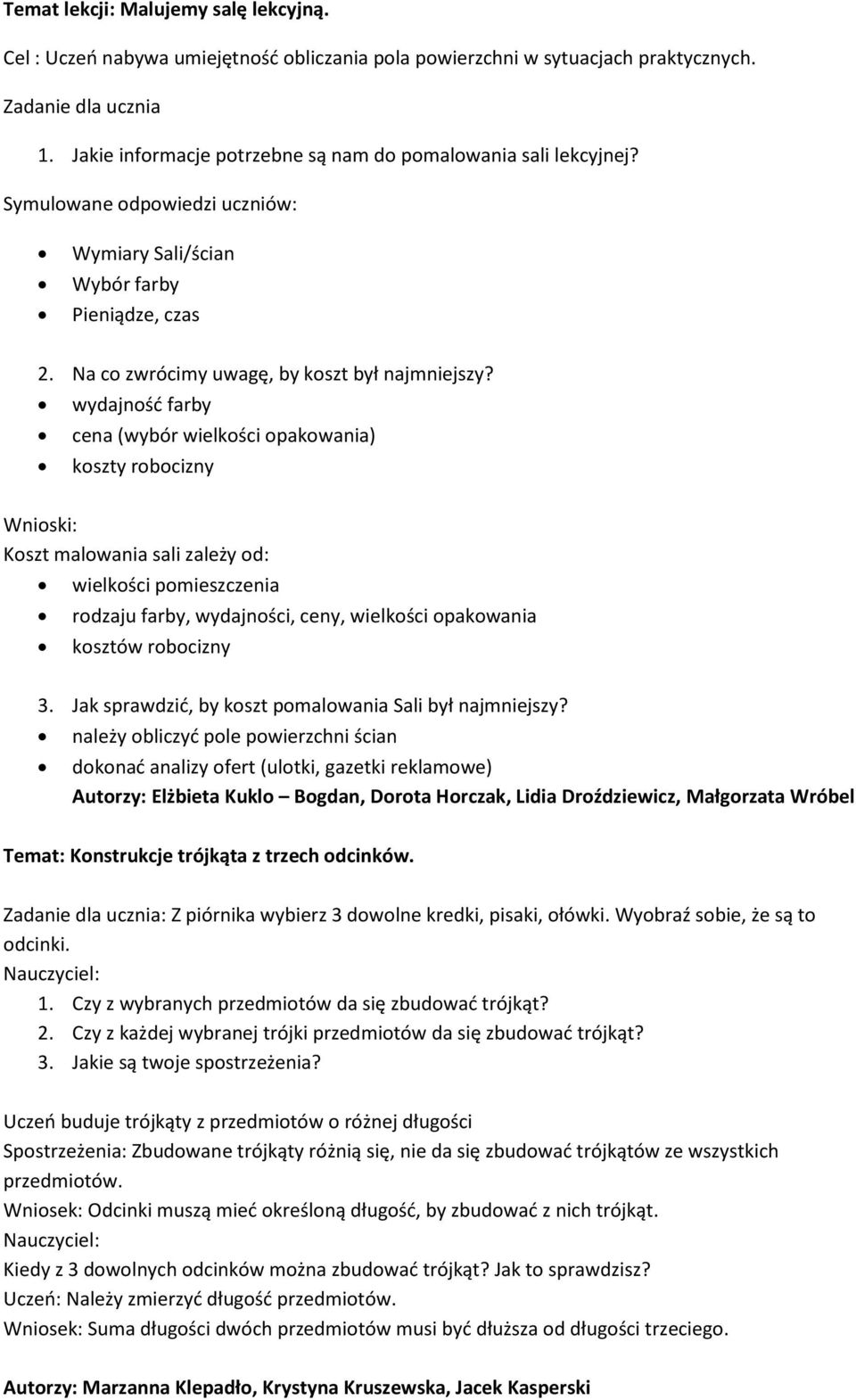 wydajność farby cena (wybór wielkości opakowania) koszty robocizny Wnioski: Koszt malowania sali zależy od: wielkości pomieszczenia rodzaju farby, wydajności, ceny, wielkości opakowania kosztów