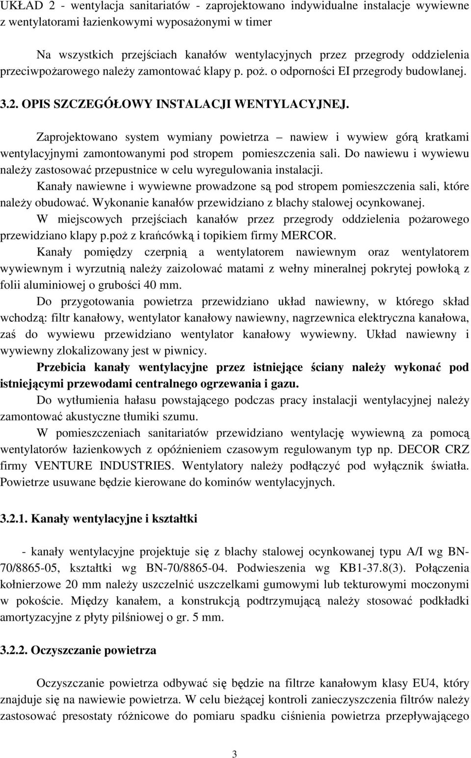 Zaprojektowano system wymiany powietrza nawiew i wywiew górą kratkami wentylacyjnymi zamontowanymi pod stropem pomieszczenia sali.