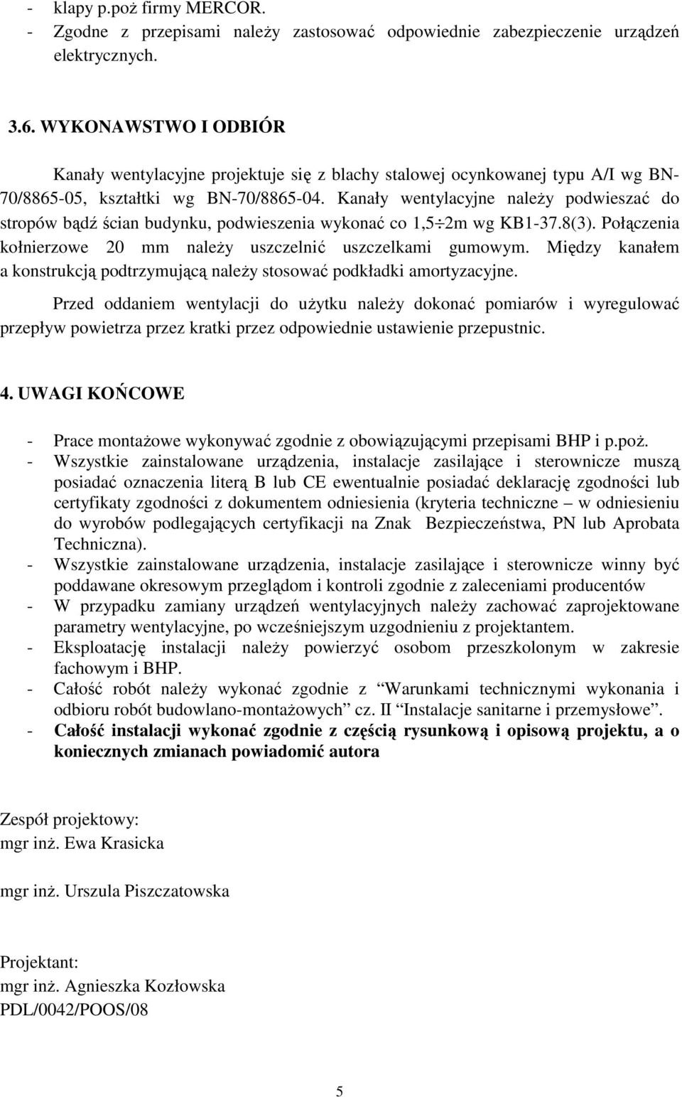 Kanały wentylacyjne naleŝy podwieszać do stropów bądź ścian budynku, podwieszenia wykonać co,5 2m wg KB-37.8(3). Połączenia kołnierzowe 20 mm naleŝy uszczelnić uszczelkami gumowym.