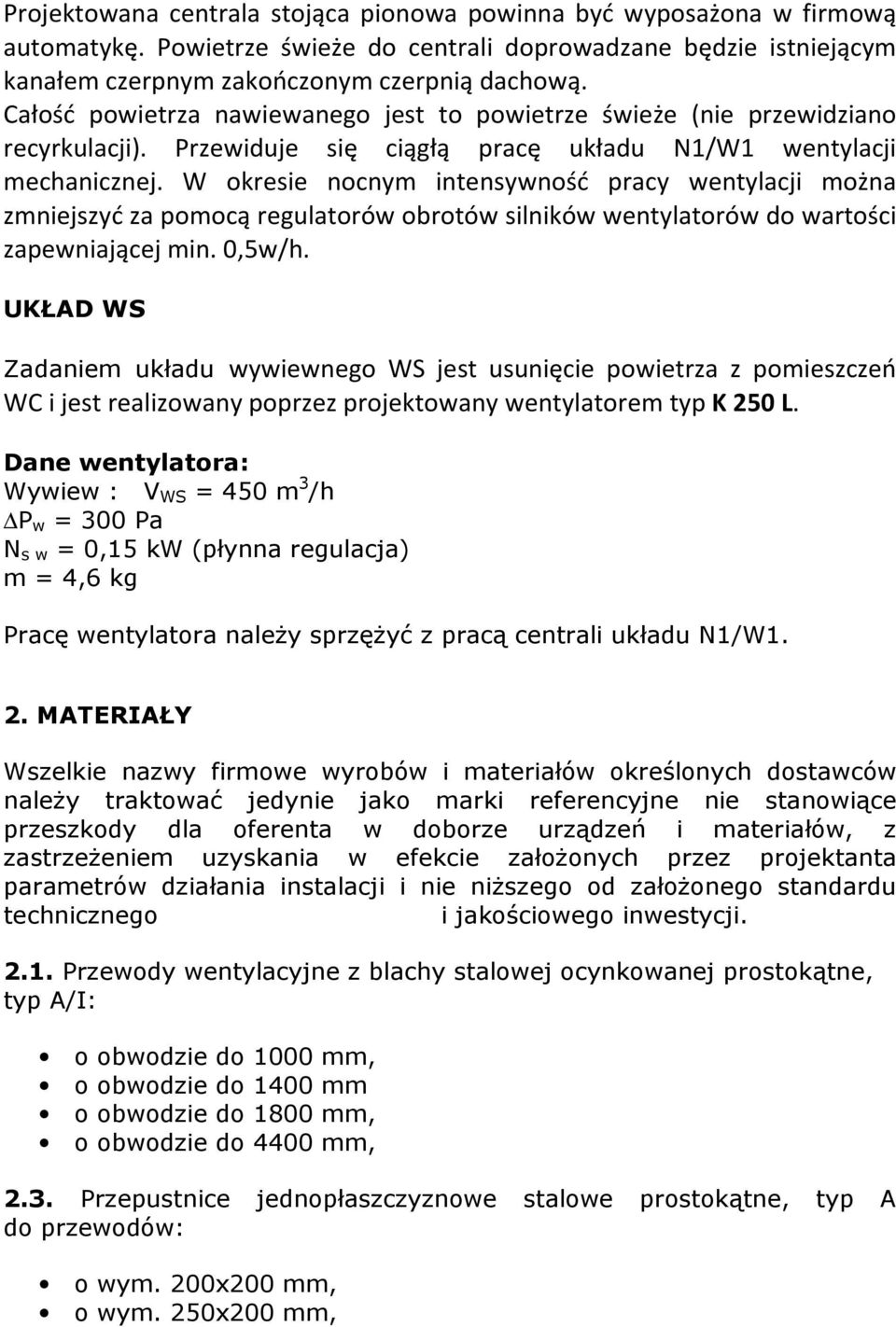 W okresie nocnym intensywność pracy wentylacji można zmniejszyć za pomocą regulatorów obrotów silników wentylatorów do wartości zapewniającej min. 0,5w/h.