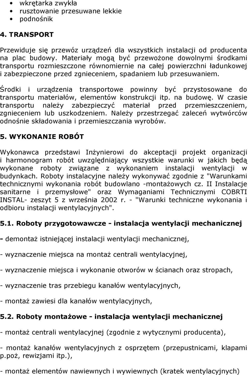 Środki i urządzenia transportowe powinny być przystosowane do transportu materiałów, elementów konstrukcji itp. na budowę.