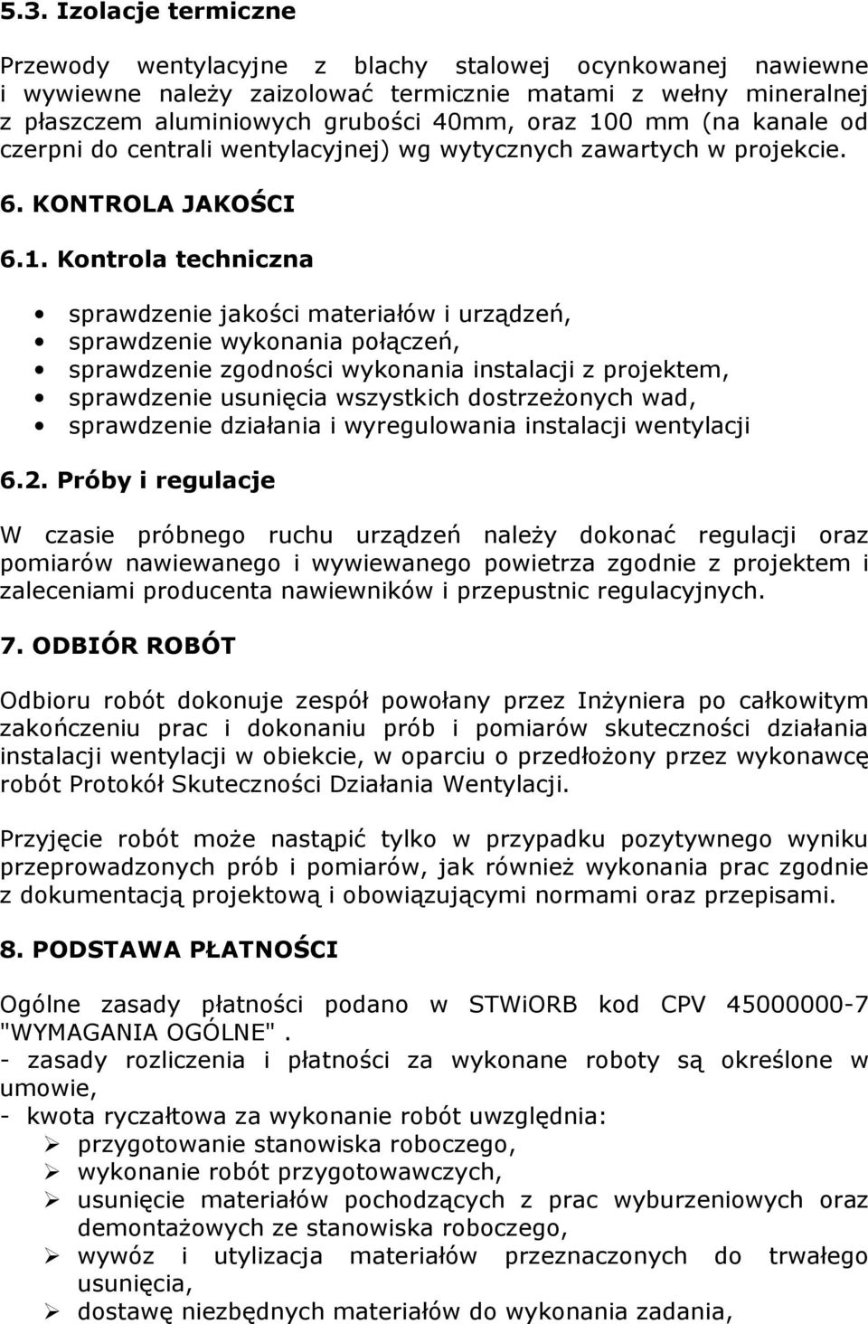Kontrola techniczna sprawdzenie jakości materiałów i urządzeń, sprawdzenie wykonania połączeń, sprawdzenie zgodności wykonania instalacji z projektem, sprawdzenie usunięcia wszystkich dostrzeżonych