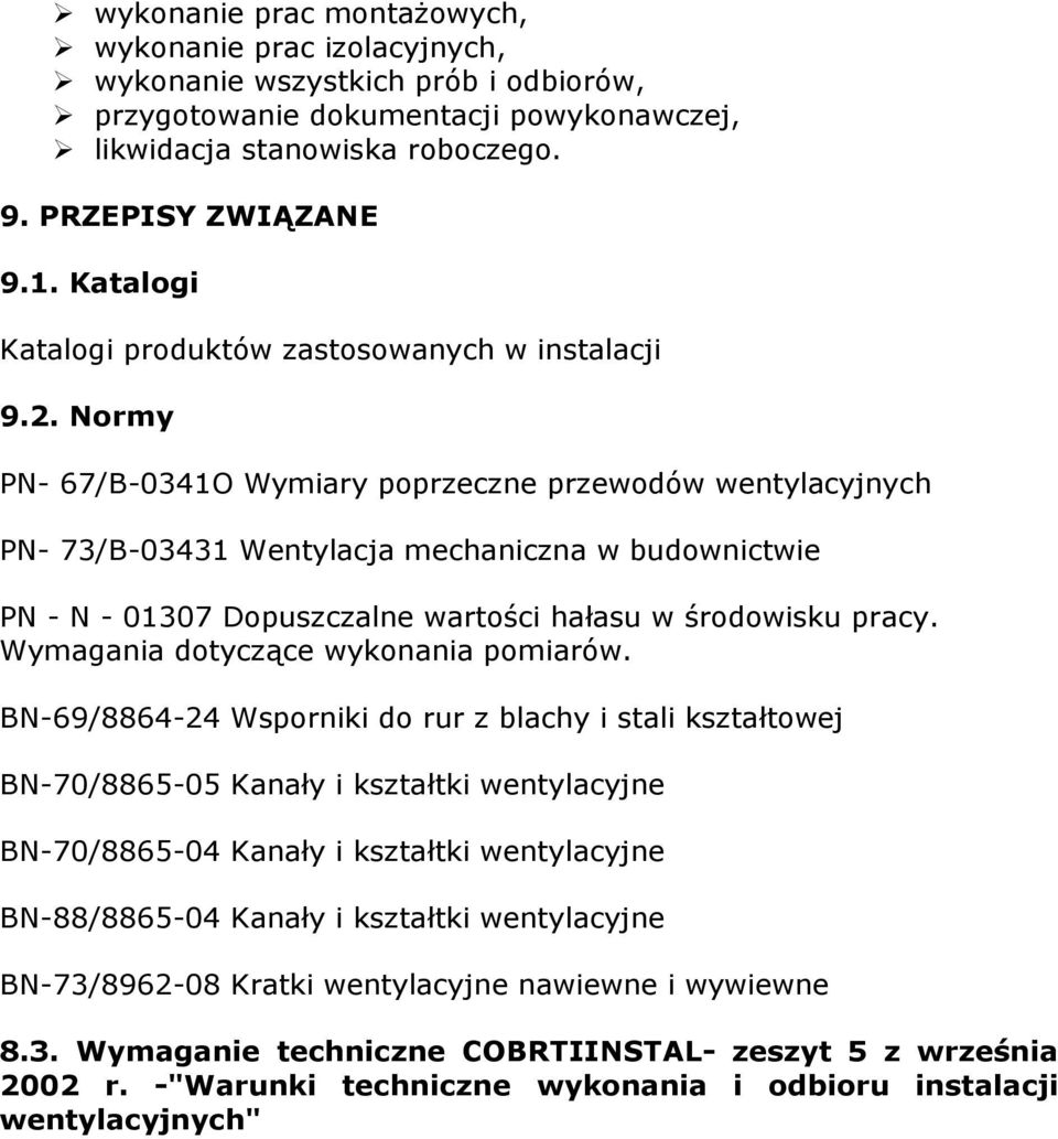 Normy PN- 67/B-0341O Wymiary poprzeczne przewodów wentylacyjnych PN- 73/B-03431 Wentylacja mechaniczna w budownictwie PN - N - 01307 Dopuszczalne wartości hałasu w środowisku pracy.