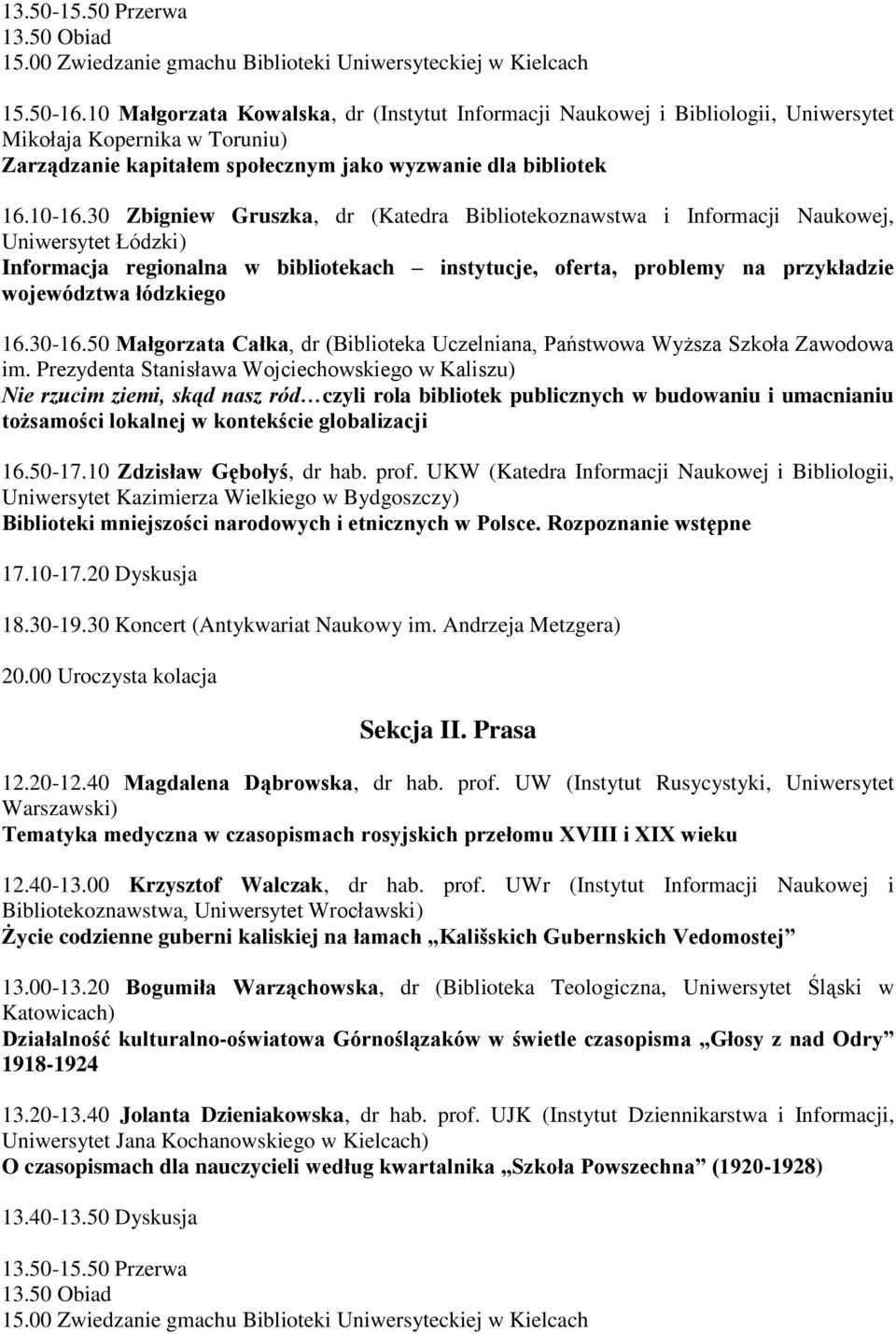 30 Zbigniew Gruszka, dr (Katedra Bibliotekoznawstwa i Informacji Naukowej, Uniwersytet Łódzki) Informacja regionalna w bibliotekach instytucje, oferta, problemy na przykładzie województwa łódzkiego