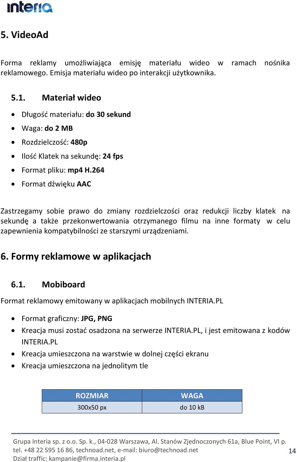 264 Format dźwięku AAC Zastrzegamy sobie prawo do zmiany rozdzielczości oraz redukcji liczby klatek na sekundę a także przekonwertowania otrzymanego filmu na inne formaty w celu zapewnienia