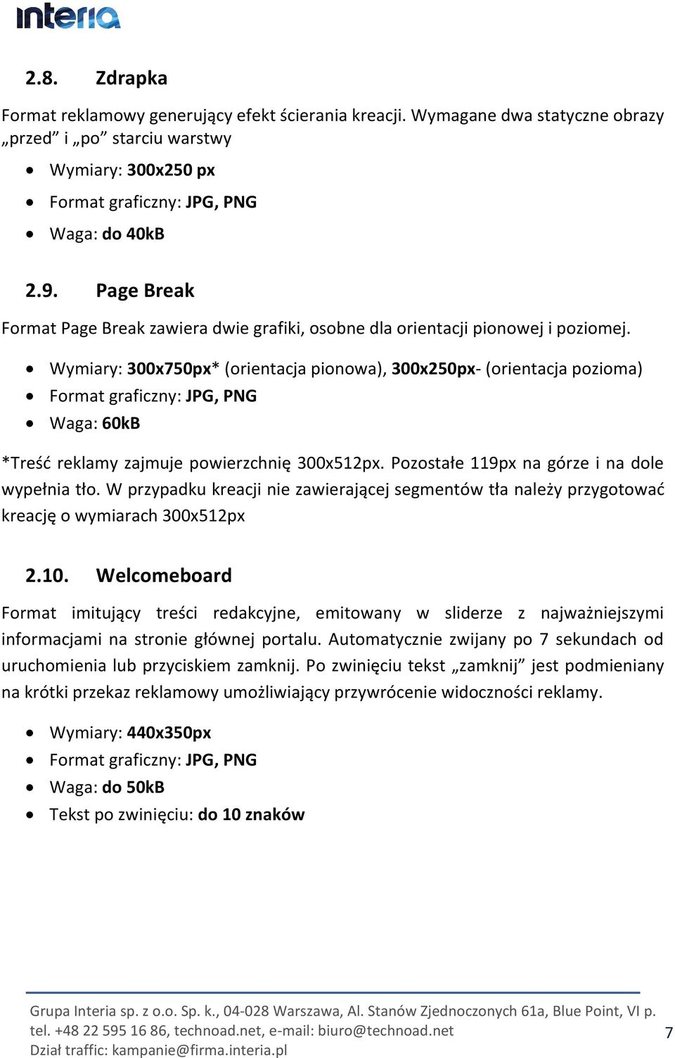 Wymiary: 300x750px* (orientacja pionowa), 300x250px- (orientacja pozioma) Format graficzny: JPG, PNG Waga: 60kB *Treść reklamy zajmuje powierzchnię 300x512px.