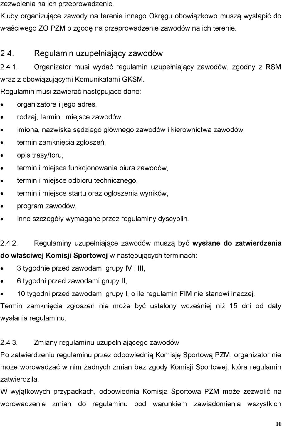 Regulamin musi zawierać następujące dane: organizatora i jego adres, rodzaj, termin i miejsce zawodów, imiona, nazwiska sędziego głównego zawodów i kierownictwa zawodów, termin zamknięcia zgłoszeń,